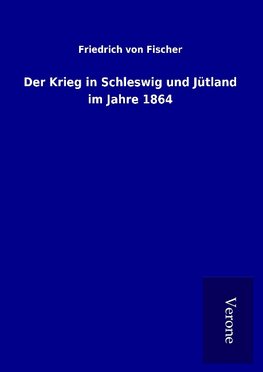 Der Krieg in Schleswig und Jütland im Jahre 1864