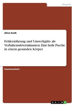 Fehlernährung und Umweltgifte als Verhaltensdeterminanten. Eine heile Psyche in einem gesunden Körper