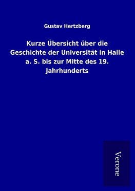 Kurze Übersicht über die Geschichte der Universität in Halle a. S. bis zur Mitte des 19. Jahrhunderts