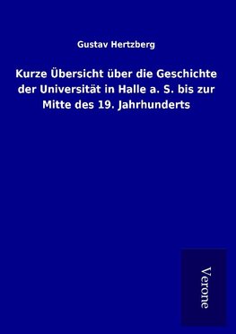 Kurze Übersicht über die Geschichte der Universität in Halle a. S. bis zur Mitte des 19. Jahrhunderts