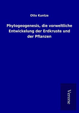 Phytogeogenesis, die vorweltliche Entwickelung der Erdkruste und der Pflanzen