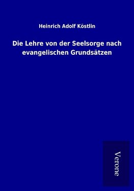 Die Lehre von der Seelsorge nach evangelischen Grundsätzen