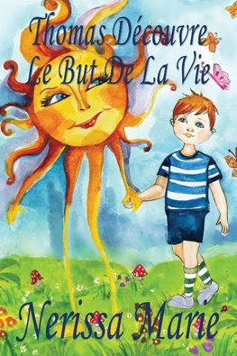 Thomas Découvre Le But De La Vie (Livre pour Enfants sur le But de la Vie, livre enfant, livre jeunesse, conte enfant, livre pour enfant, histoire pour enfant, livre bébé, enfant, bébé, livre enfant)