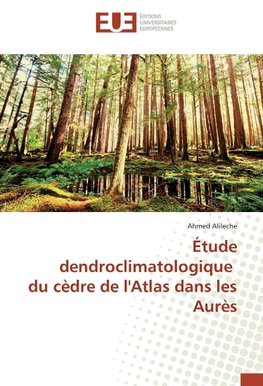 Étude dendroclimatologique du cèdre de l'Atlas dans les Aurès