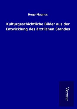 Kulturgeschichtliche Bilder aus der Entwicklung des ärztlichen Standes