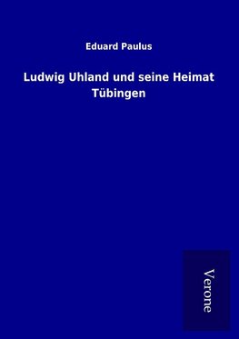 Ludwig Uhland und seine Heimat Tübingen