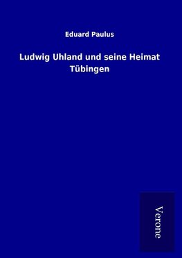 Ludwig Uhland und seine Heimat Tübingen