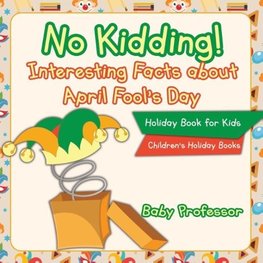 No Kidding! Interesting Facts about April Fool's Day - Holiday Book for Kids | Children's Holiday Books