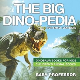 The Big Dino-pedia for Small Learners - Dinosaur Books for Kids | Children's Animal Books