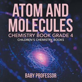 Atom and Molecules - Chemistry Book Grade 4 | Children's Chemistry Books