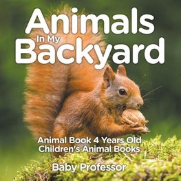 Animals In My Backyard - Animal Book 4 Years Old | Children's Animal Books