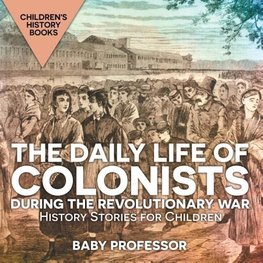 The Daily Life of Colonists during the Revolutionary War - History Stories for Children | Children's History Books