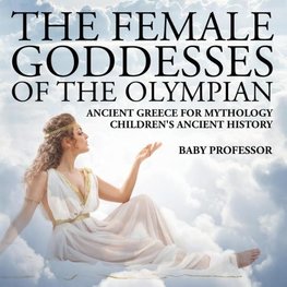 The Female Goddesses of the Olympian - Ancient Greece for Mythology | Children's Ancient History