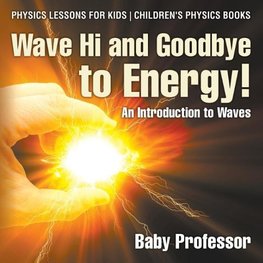 Wave Hi and Goodbye to Energy! An Introduction to Waves - Physics Lessons for Kids | Children's Physics Books