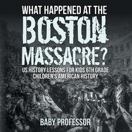 What Happened at the Boston Massacre? US History Lessons for Kids 6th Grade | Children's American History