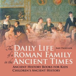 The Daily Life of a Roman Family in the Ancient Times - Ancient History Books for Kids | Children's Ancient History