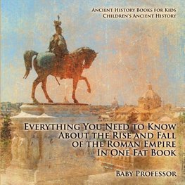 Everything You Need to Know About the Rise and Fall of the Roman Empire In One Fat Book - Ancient History Books for Kids | Children's Ancient History