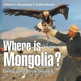 Where is Mongolia? Geography Book Grade 6 | Children's Geography & Culture Books