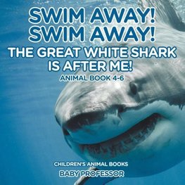 Swim Away! Swim Away! The Great White Shark Is After Me! Animal Book 4-6 | Children's Animal Books