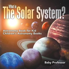 What is The Solar System? Astronomy Book for Kids | Children's Astronomy Books