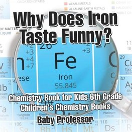 Why Does Iron Taste Funny? Chemistry Book for Kids 6th Grade | Children's Chemistry Books