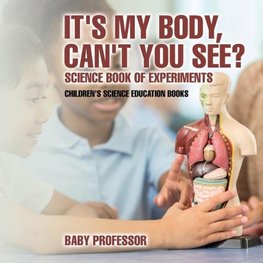 It's My Body, Can't You See? Science Book of Experiments | Children's Science Education Books