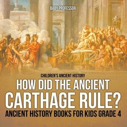 How Did the Ancient Carthage Rule? Ancient History Books for Kids Grade 4 | Children's Ancient History