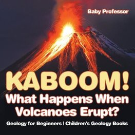 Kaboom! What Happens When Volcanoes Erupt? Geology for Beginners | Children's Geology Books