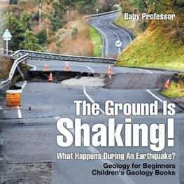 The Ground Is Shaking! What Happens During An Earthquake? Geology for Beginners| Children's Geology Books