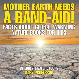 Mother Earth Needs A Band-Aid! Facts About Global Warming - Nature Books for Kids | Children's Nature Books