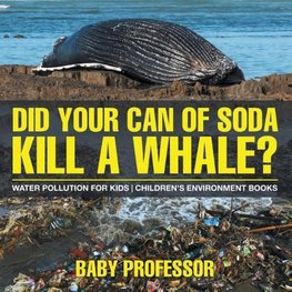 Did Your Can of Soda Kill A Whale? Water Pollution for Kids | Children's Environment Books