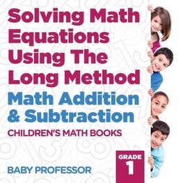 Solving Math Equations Using The Long Method - Math Addition & Subtraction Grade 1 | Children's Math Books