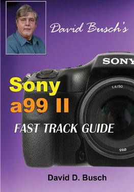 DAVID BUSCH'S  Sony Alpha a99 II FAST TRACK GUIDE