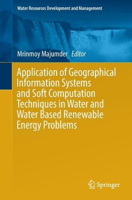 Application of Geographical Information Systems and Soft Computation Techniques in Water and Water Based Renewable Energy Problems