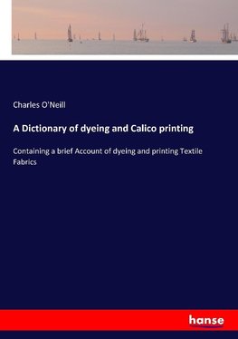 A Dictionary of dyeing and Calico printing