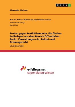 Protest gegen Textil-Discounter. Ein fiktives Fallbeispiel aus dem Bereich Öffentliches Recht, Verwaltungsrecht, Polizei- und Ordnungsrecht