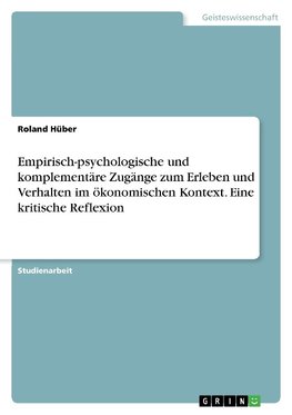 Empirisch-psychologische und komplementäre Zugänge zum Erleben und Verhalten im ökonomischen Kontext. Eine kritische Reflexion