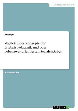 Vergleich der Konzepte der Erlebnispädagogik und oder Lebensweltorientierten Sozialen Arbeit