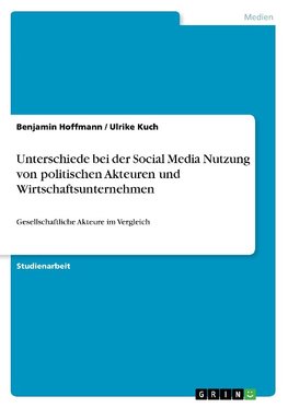 Unterschiede bei der Social Media Nutzung von politischen Akteuren und Wirtschaftsunternehmen