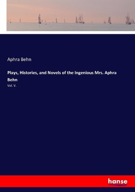 Plays, Histories, and Novels of the Ingenious Mrs. Aphra Behn