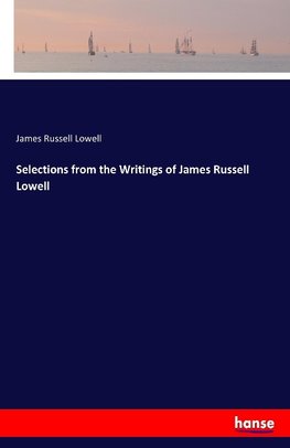 Selections from the Writings of James Russell Lowell