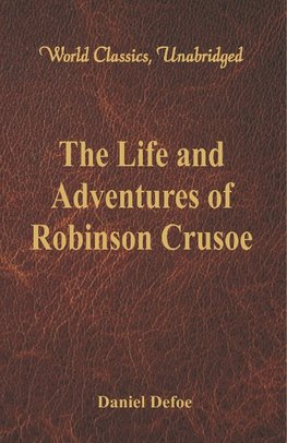The Life and Adventures of Robinson Crusoe (World Classics, Unabridged)