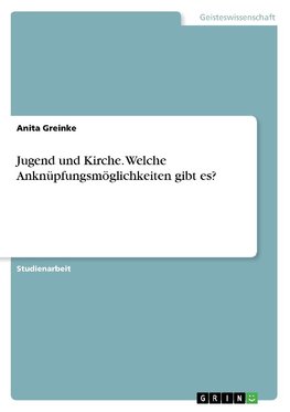 Jugend und Kirche. Welche Anknüpfungsmöglichkeiten gibt es?