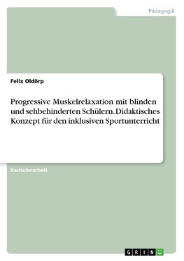 Progressive Muskelrelaxation mit blinden und sehbehinderten Schülern. Didaktisches Konzept für den  inklusiven Sportunterricht