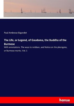 The Life, or Legend, of Gaudama, the Buddha of the Burmese