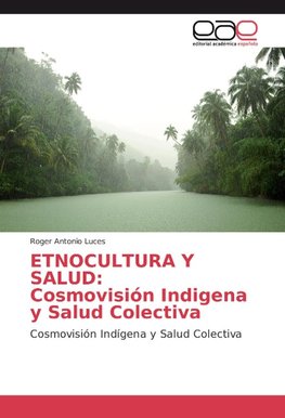 ETNOCULTURA Y SALUD: Cosmovisión Indigena y Salud Colectiva