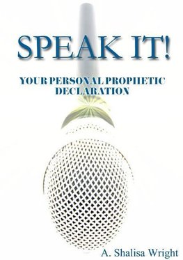 SPEAK IT!  YOUR PERSONAL PROPHETIC DECLARATION