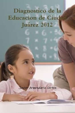 Diagnostico de la Educacion de Ciudad Juárez 2012