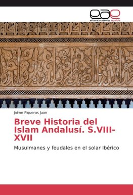 Breve Historia del Islam Andalusí. S.VIII-XVII