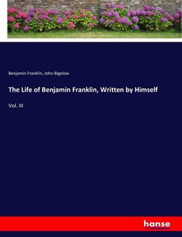 The Life of Benjamin Franklin, Written by Himself